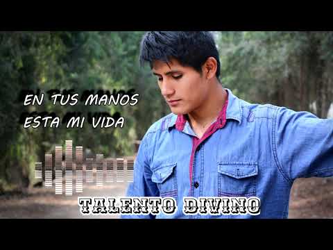 EN TUS MANOS  ESTA MI VIDA / TALENTO DIVINO