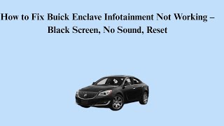 How to Fix Buick Enclave Infotainment Not Working – Black Screen, No Sound, Reset