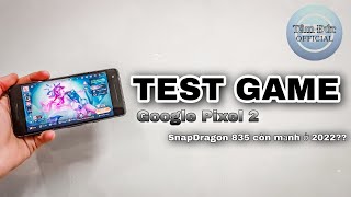 Test Game trên Google Pixel 2- Snap835 còn mạnh ở 2022??? | TÂM ĐỨC OFFICIAL