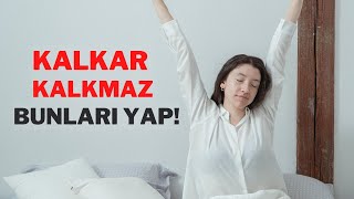 SABAHLEYİN KALKINCA YAPILACAK EN İYİ 7 ŞEY | Etkili İnsan Videoları