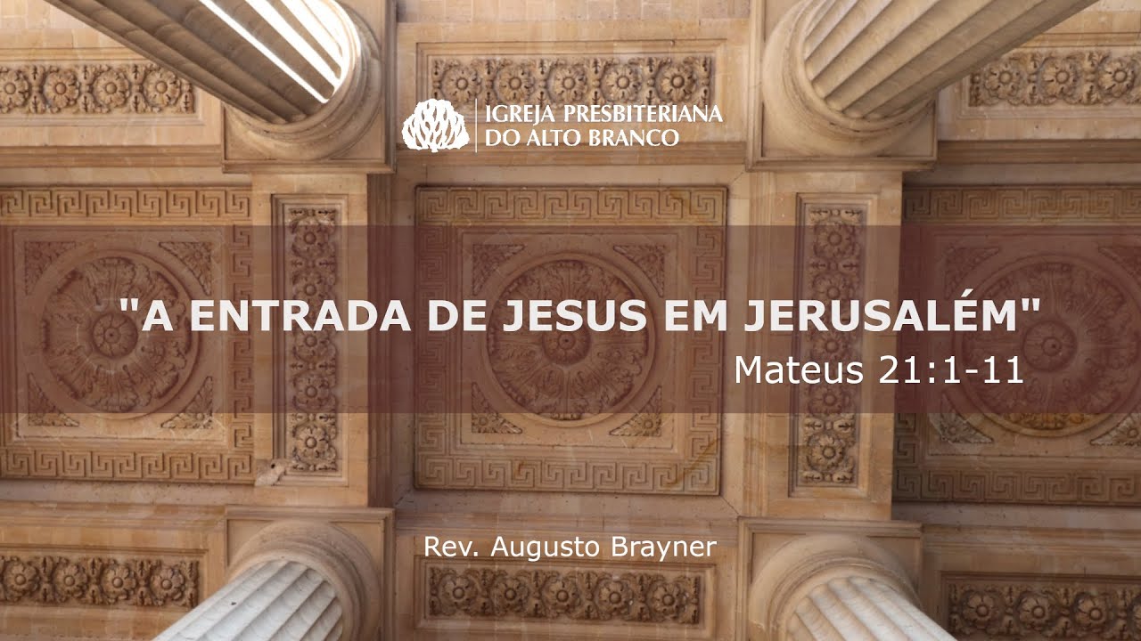 A entrada triunfal de Jesus em Jerusalém - Mateus 21: 1-11|  Rev. Augusto Brayner