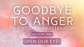 Goodbye To Anger, Irritation & Frustration | The Life Changer Course | Session One