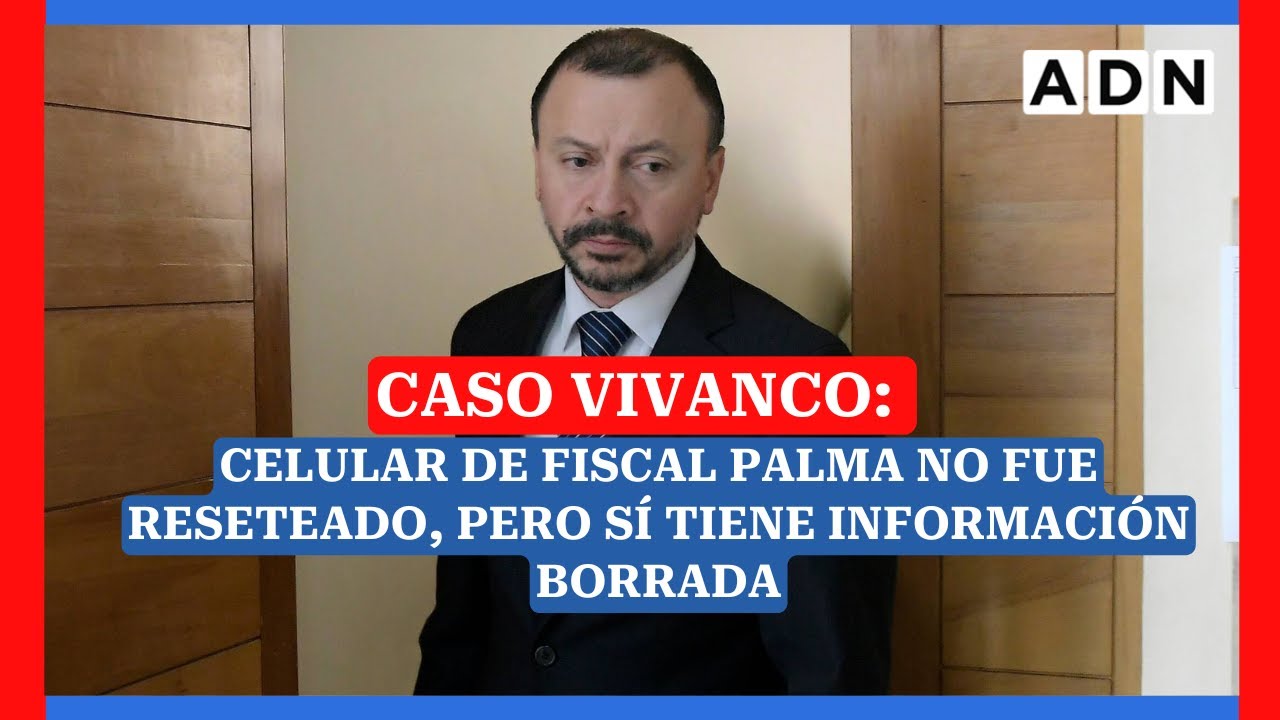 Caso Vivanco: celular de fiscal Palma no fue reseteado, pero sí tiene información borrada