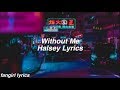 Without Me || Halsey Lyrics
