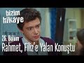 Rahmet Filiz E Yalan Konuştu Bizim Hikaye 26 Bölüm