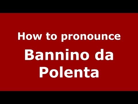 How to pronounce Bannino da Polenta (Italian/Italy) - PronounceNames.com