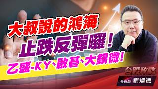 大叔説的鴻海止跌反彈囉！ 乙盛-KY、啟碁、大銀微！｜台股攻略｜劉烱德