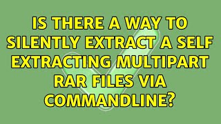 Is there a way to silently extract a self extracting multipart rar files via commandline?
