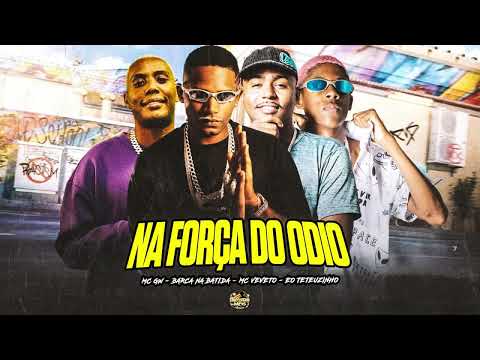 NA FORÇA DO ODIO MC VEVETO BARCA NA BATIDA MC GW EO TETEUZINHO