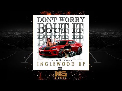 Inglewood BP - Dont Worry Bout It [Prod. By Lemon] [New 2020]