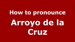 How to pronounce Arroyo De La Cruz