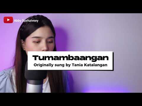 TUMAMBAANGAN ( TANIA KATALANGAN) - ABBY SUEHAIVEEY COVER VERSION