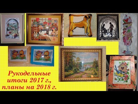 31. Рукодельные итоги 2017 г. , планы на 2018 г Вышивка крестом
