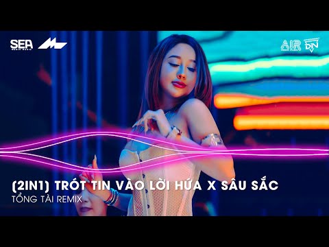 Mashup 2 in 1- Trót Tin Vào Lời Hứa ft. Sâu Sắc Remix TikTok - Giờ Anh Chẳng Muốn Yêu Lần Nữa Remix