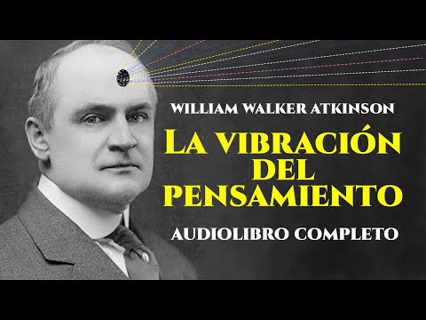 William Walker Atkinson - LA VIBRACIÓN DEL PENSAMIENTO [Audiolibro Completo en Español]