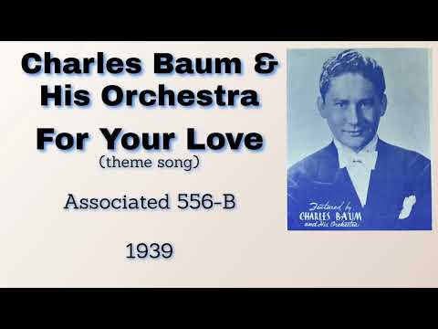 Charles Baum's theme song - For Your Love - 1939