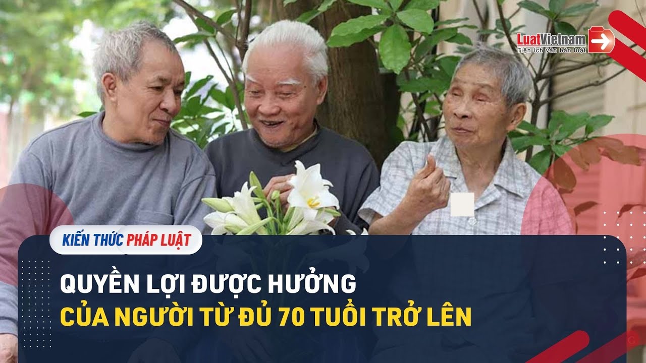 Người từ đủ 70 tuổi trở lên được hưởng những quyền lợi gì?