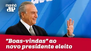 Temer determina “boas-vindas” ao novo presidente eleito