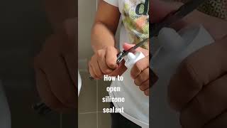 HOW TO OPEN SILICONE SEALANT
