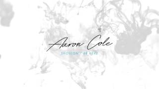 Aaron Cole - Shouldn&#39;t Be Here (Official Audio)