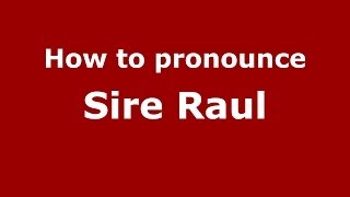 How to pronounce Sire Raul
