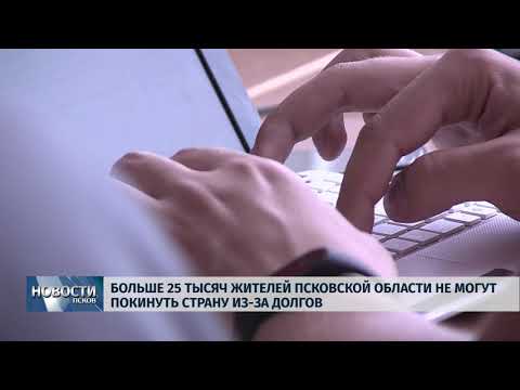 Новости Псков 22.08.2018 # Больше 25 тысяч жителей области не могут покинуть страну из-за долгов 