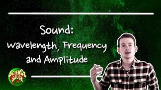 Sound: Wavelength, Frequency and Amplitude.