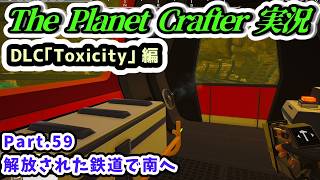 【The Planet Crafter実況】DLC｢Toxicity｣ 編 解放された鉄道で南へ Part.59【Steam・PS5版】