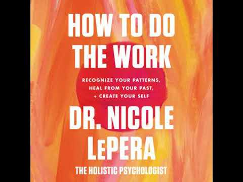 How to Do the Work: Recognize Your Patterns, Heal from Your Past, and Create Your Self