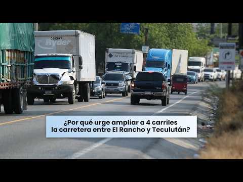 ¿Por qué urge ampliar a 4 carriles la carretera entre El Rancho y Teculután?