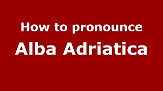 How to pronounce Alba Adriatica