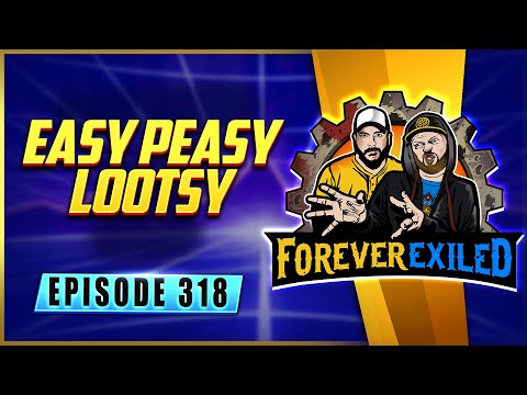 Forever Exiled - A Path of Exile Podcast - Easy Peasy Lootsy  - EP 318