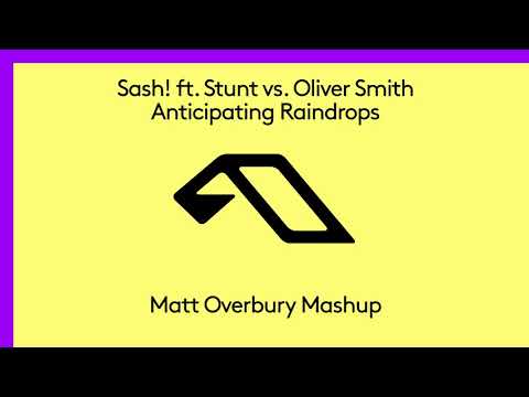 Oliver Smith vs. Sash! ft. Stunt - Anticipating Raindrops (Matt Overbury Mashup)