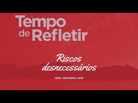 Tempo de Refletir 1835 - Riscos desnecessários
