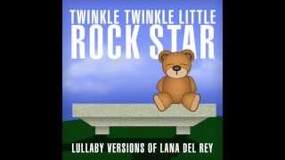 Summertime Sadness Lullaby Versions of Lana Del Rey by Twinkle Twinkle Little Rock Star