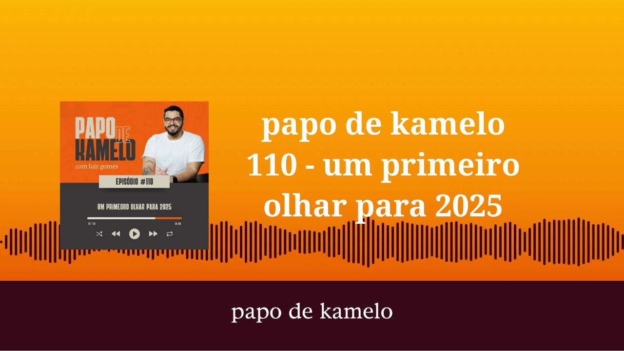 papo de kamelo 110 - um primeiro olhar para 2025 | papo de kamelo