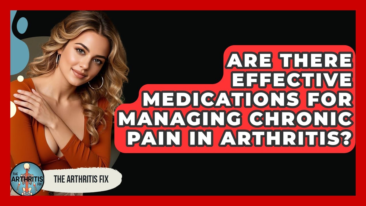 Are There Effective Medications for Managing Chronic Pain in Arthritis? - The Arthritis Fix