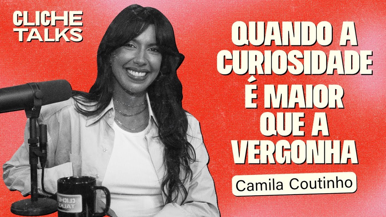 Quando a curiosidade é maior que a vergonha com Camila Coutinho | Cliche Talks #Ep40