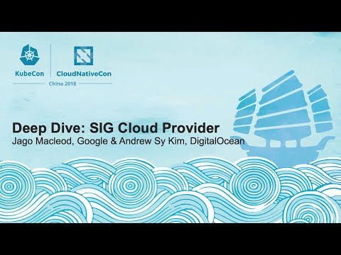 Deep Dive: SIG Cloud Provider - Jago Macleod, Google & Andrew Sy Kim, DigitalOcean