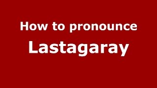 How to pronounce Lastagaray