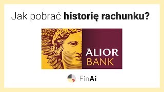 Jak pobrać historię rachunku w Alior Bank? - Zobacz z FinAi.pl