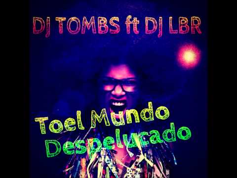 DJ Tombs  Feat. DJ LBR  - Toel Mundo Despelucado, Moombahton 2015