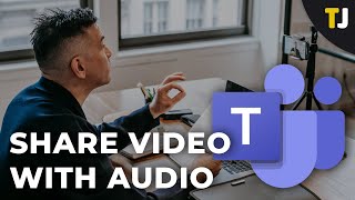 How to Share a Video with Audio in Microsoft Teams