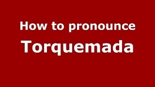 How to pronounce Torquemada