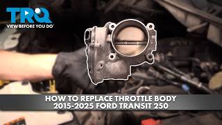 How to Replace Throttle Body 2015-2025 Ford Transit 250