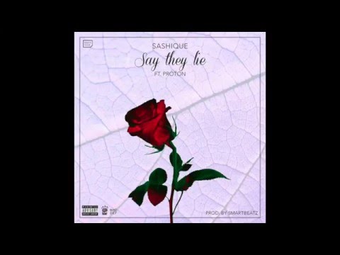 Sashique - Say They Lie ft Proton  (Prod by Smartbeatz)