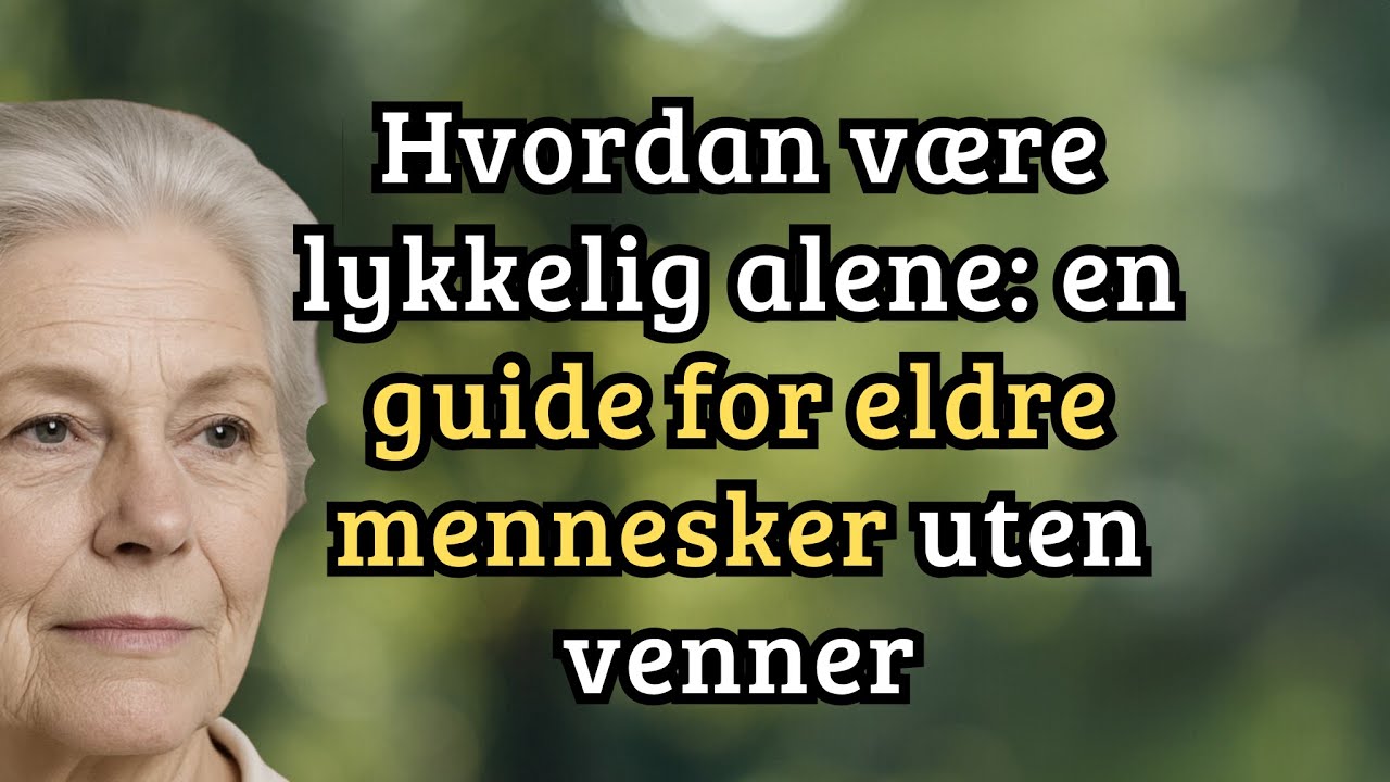 Hvordan være lykkelig alene: 6 dokumenterte måter for eldre mennesker uten venner