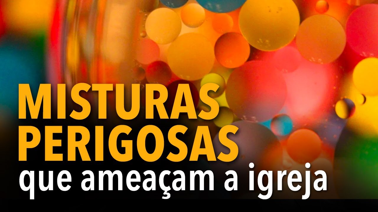 Misturas perigosas que ameaçam a igreja