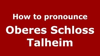 How to pronounce Oberes Schloss Talheim