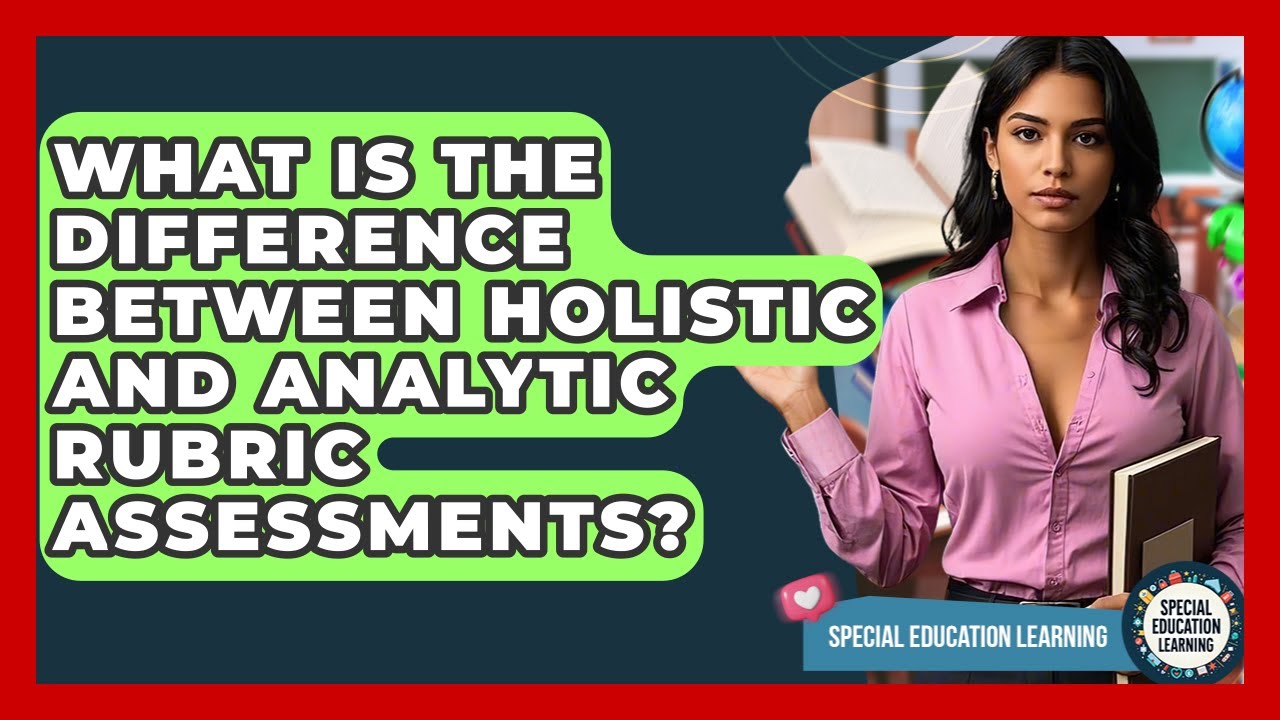 What Is The Difference Between Holistic And Analytic Rubric Assessments?